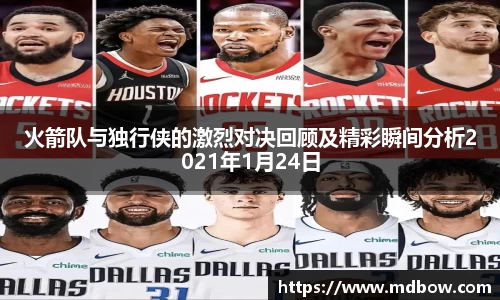火箭队与独行侠的激烈对决回顾及精彩瞬间分析2021年1月24日